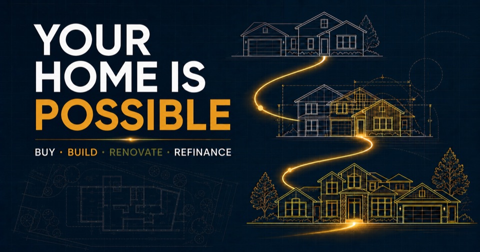 Your Home Is Possible—buy, build, renovate, or refinance