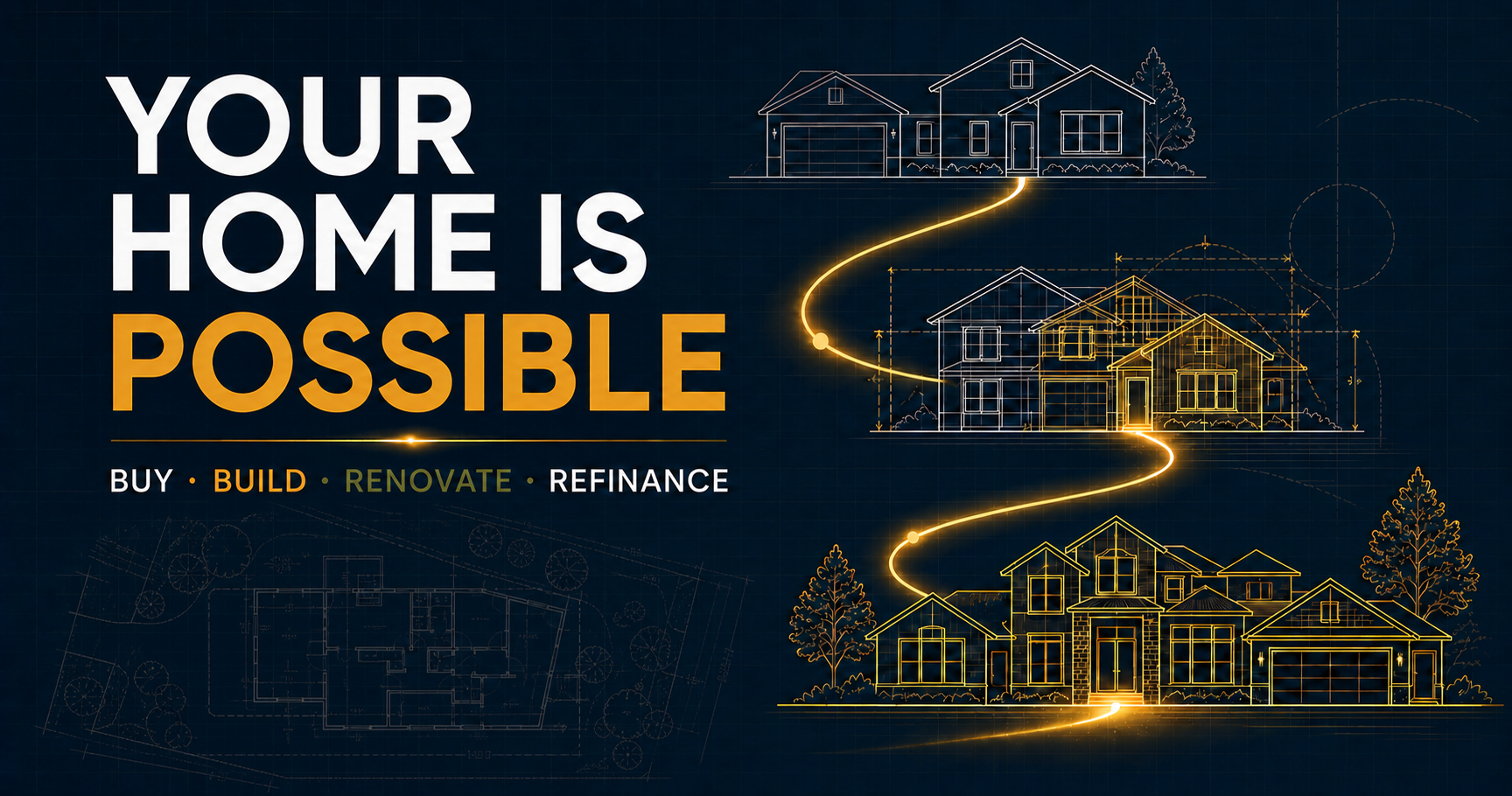 Your Home Is Possible—buy, build, renovate, or refinance